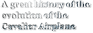 A great history of the evolution of the Cavalier Airplane